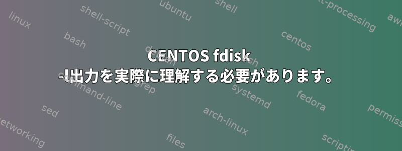 CENTOS fdisk -l出力を実際に理解する必要があります。