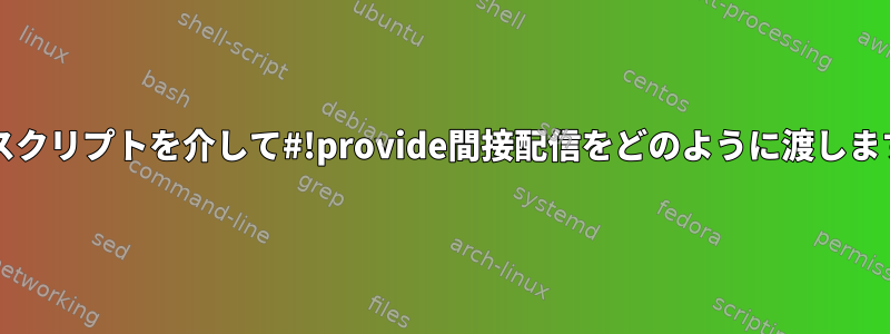 bashスクリプトを介して#!provide間接配信をどのように渡しますか？