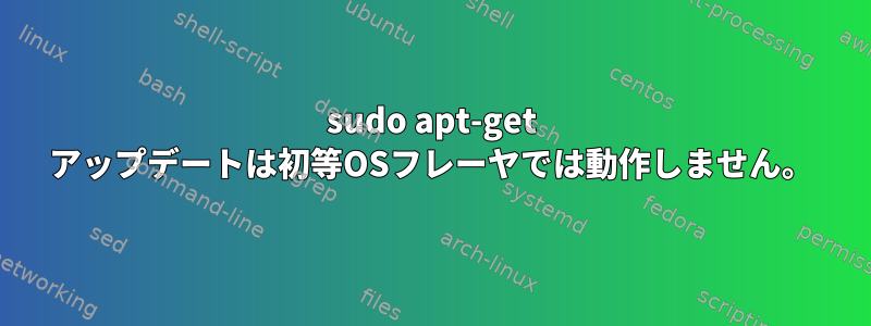 sudo apt-get アップデートは初等OSフレーヤでは動作しません。