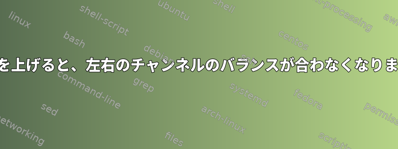 音量を上げると、左右のチャンネルのバランスが合わなくなります。