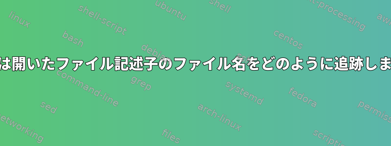 `lsof`は開いたファイル記述子のファイル名をどのように追跡しますか？