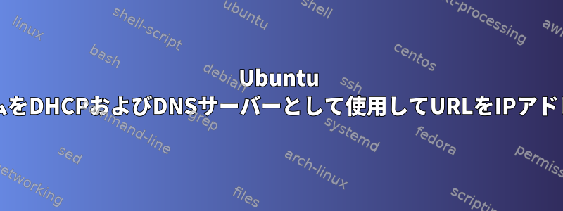 Ubuntu ServerシステムをDHCPおよびDNSサーバーとして使用してURLをIPアドレスに転送する