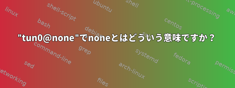 "tun0@none"でnoneとはどういう意味ですか？