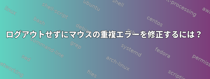 ログアウトせずにマウスの重複エラーを修正するには？