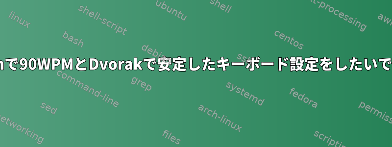 Debianで90WPMとDvorakで安定したキーボード設定をしたいですか？