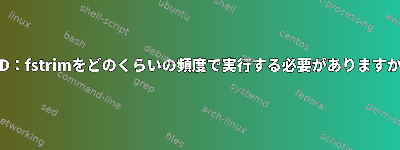 SSD：fstrimをどのくらいの頻度で実行する必要がありますか？