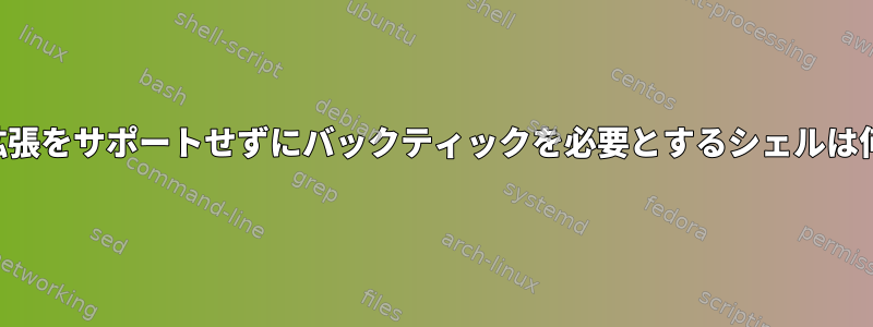 ドル括弧拡張をサポートせずにバックティックを必要とするシェルは何ですか？