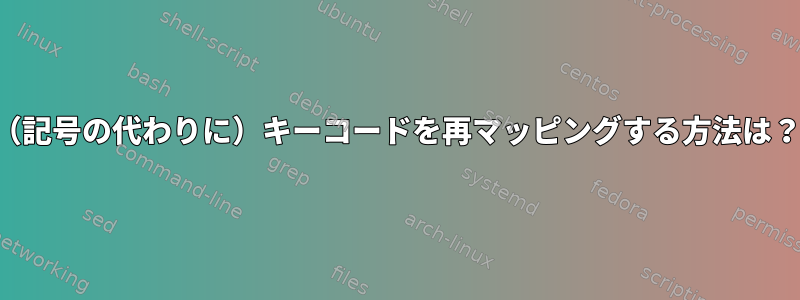 （記号の代わりに）キーコードを再マッピングする方法は？