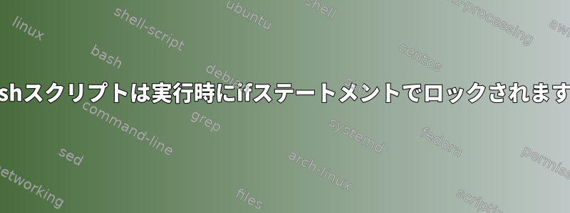 bashスクリプトは実行時にifステートメントでロックされます。