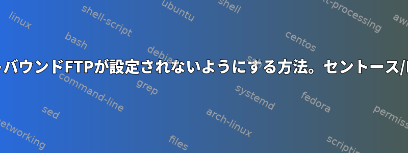 アウトバウンドFTPが設定されないようにする方法。セントース/RHEL