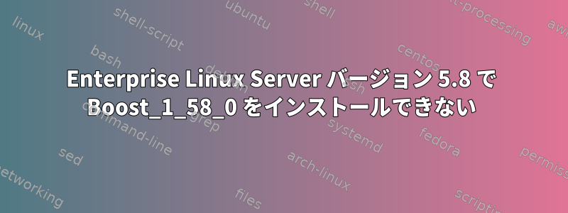 Enterprise Linux Server バージョン 5.8 で Boost_1_58_0 をインストールできない