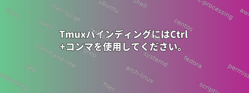 TmuxバインディングにはCtrl +コンマを使用してください。