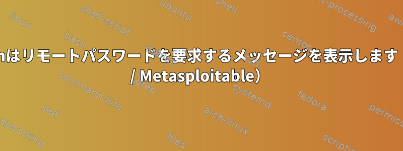 Rloginはリモートパスワードを要求するメッセージを表示します（Kali / Metasploitable）