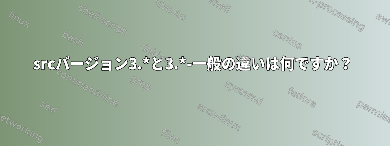 srcバージョン3.*と3.*-一般の違いは何ですか？