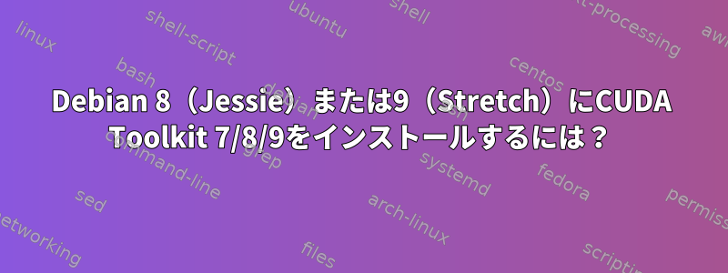 Debian 8（Jessie）または9（Stretch）にCUDA Toolkit 7/8/9をインストールするには？