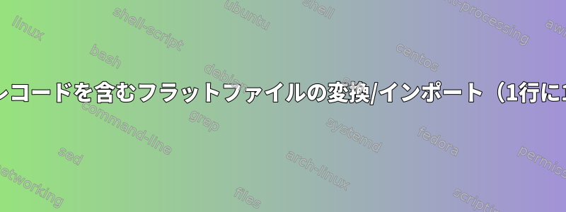 複数のレコードを含むフラットファイルの変換/インポート（1行に1変数）