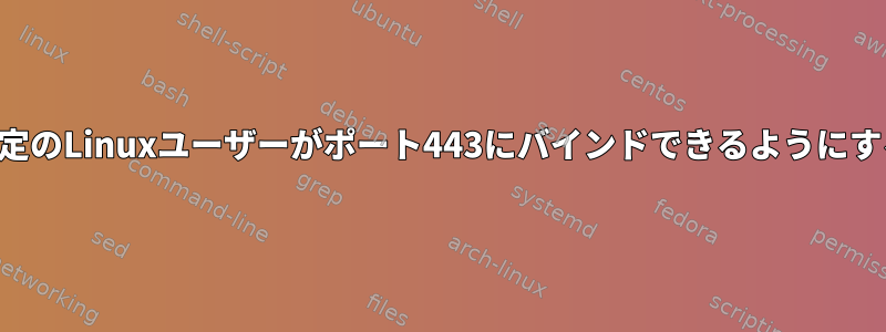 特定のLinuxユーザーがポート443にバインドできるようにする