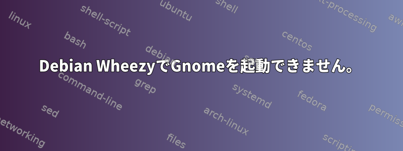 Debian WheezyでGnomeを起動できません。