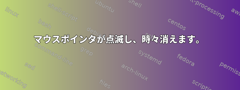 マウスポインタが点滅し、時々消えます。