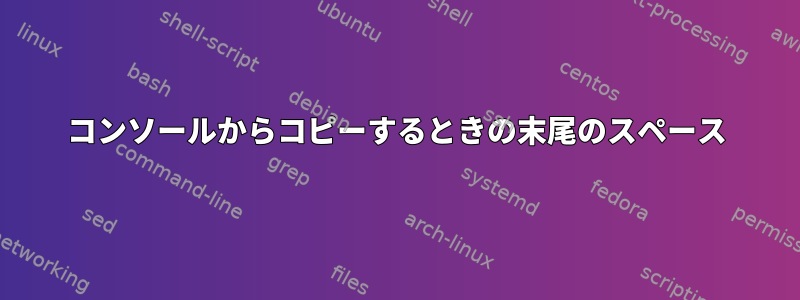 コンソールからコピーするときの末尾のスペース