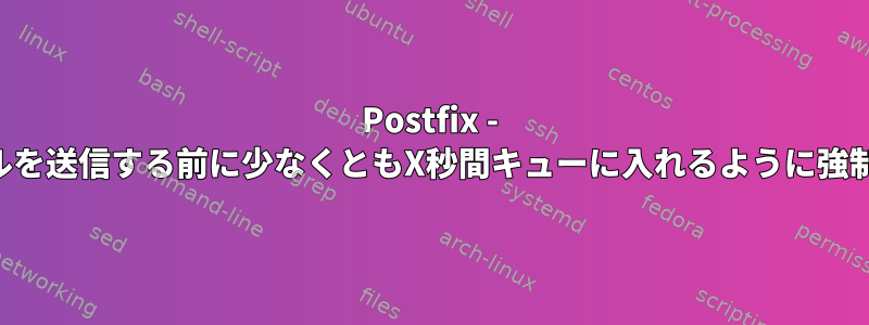 Postfix - 電子メールを送信する前に少なくともX秒間キューに入れるように強制します。