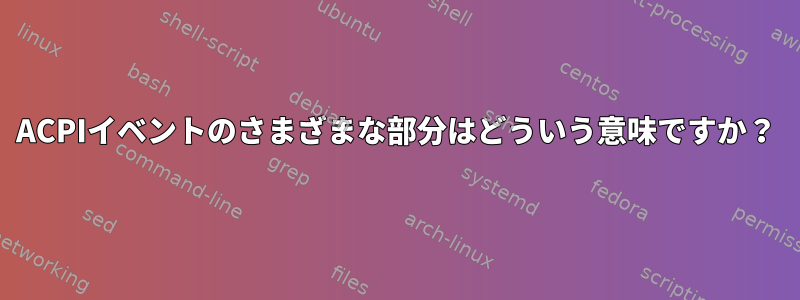 ACPIイベントのさまざまな部分はどういう意味ですか？