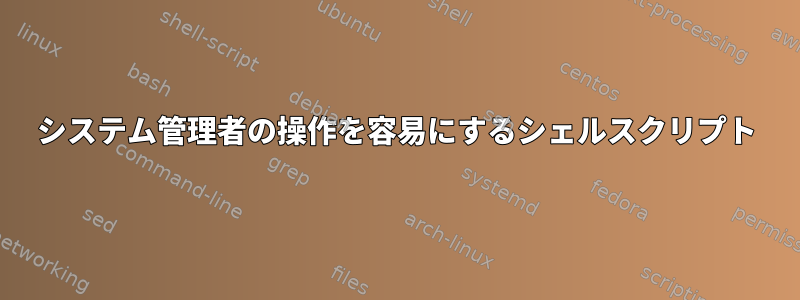 システム管理者の操作を容易にするシェルスクリプト