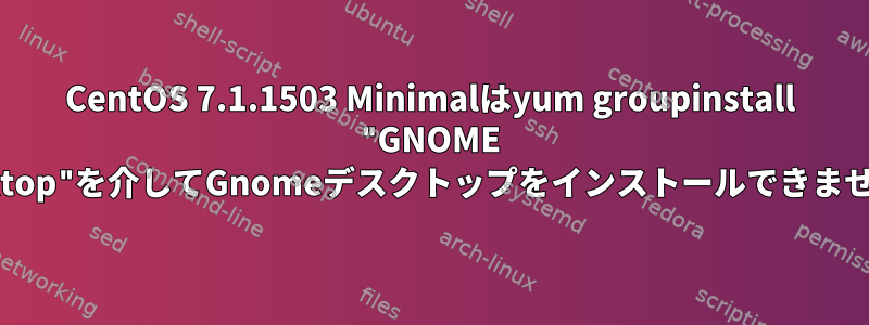 CentOS 7.1.1503 Minimalはyum groupinstall "GNOME Desktop"を介してGnomeデスクトップをインストールできません。