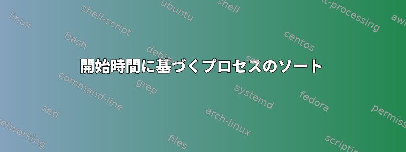 開始時間に基づくプロセスのソート