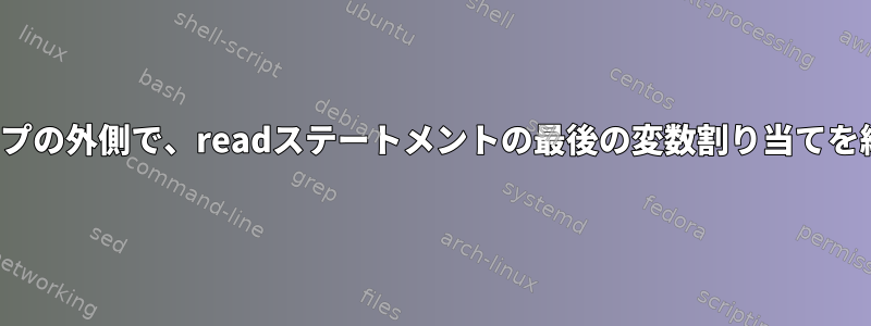 "while"ループの外側で、readステートメントの最後の変数割り当てを維持します。