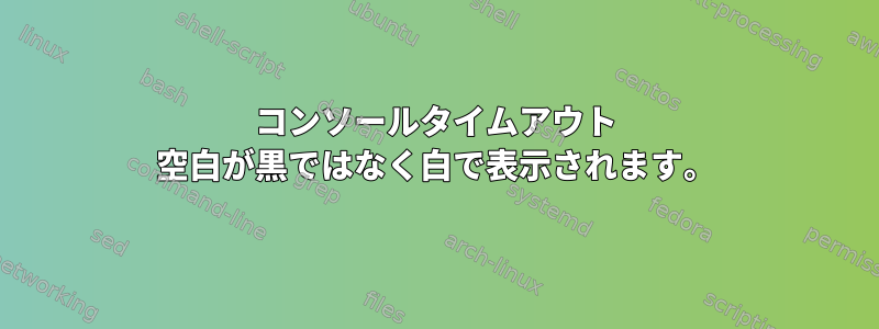 コンソールタイムアウト 空白が黒ではなく白で表示されます。