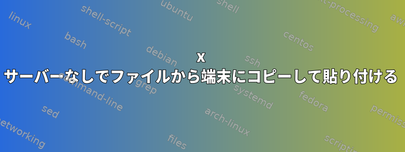 x サーバーなしでファイルから端末にコピーして貼り付ける