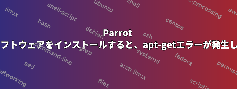 Parrot OSにソフトウェアをインストールすると、apt-getエラーが発生します。