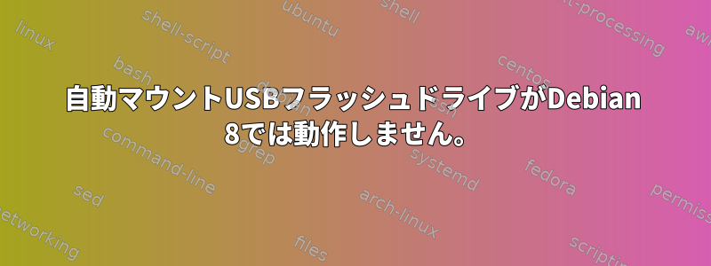 自動マウントUSBフラッシュドライブがDebian 8では動作しません。