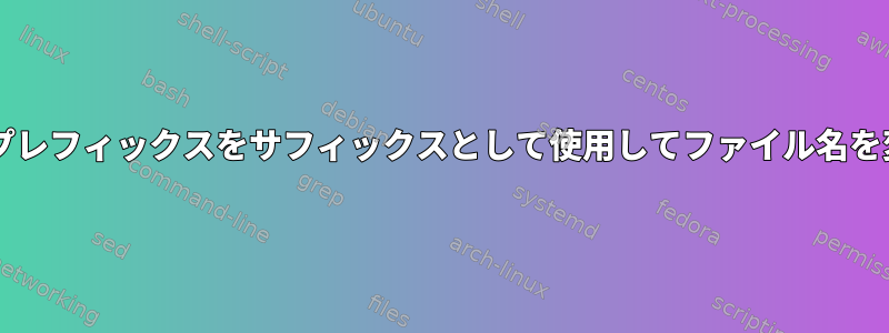 Bash：プレフィックスをサフィックスとして使用してファイル名を変更する