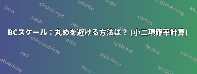 BCスケール：丸めを避ける方法は？ (小二項確率計算)