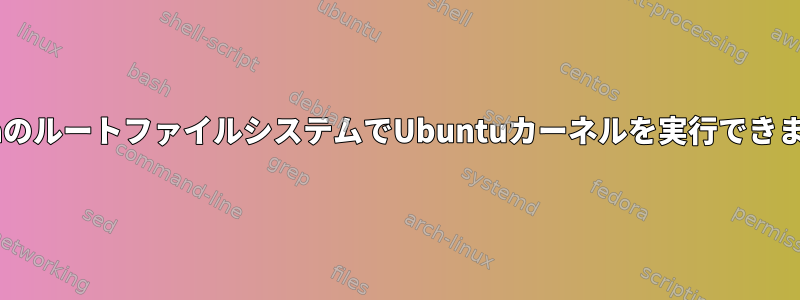 FedoraのルートファイルシステムでUbuntuカーネルを実行できますか？