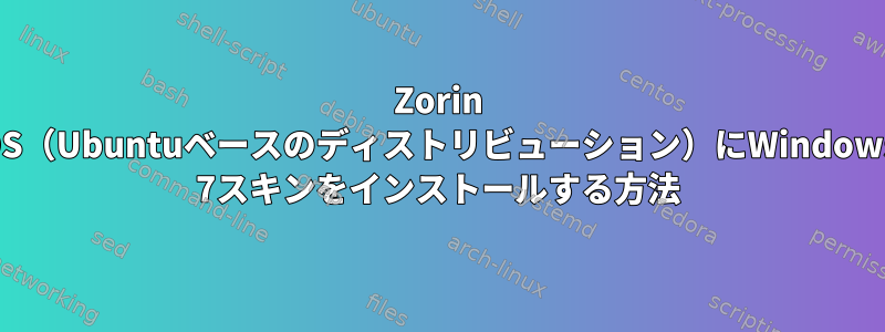 Zorin OS（Ubuntuベースのディストリビューション）にWindows 7スキンをインストールする方法