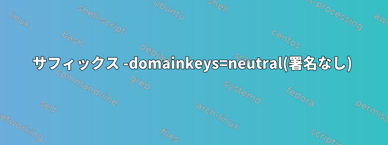 サフィックス -domainkeys=neutral(署名なし)