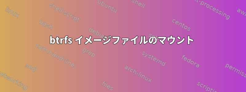 btrfs イメージファイルのマウント