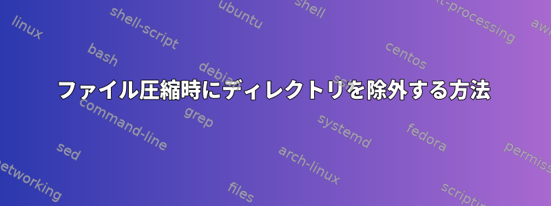 ファイル圧縮時にディレクトリを除外する方法