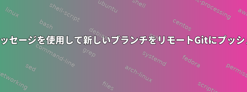 コミットメッセージを使用して新しいブランチをリモートGitにプッシュする方法