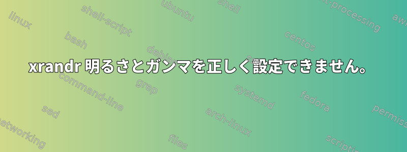 xrandr 明るさとガンマを正しく設定できません。