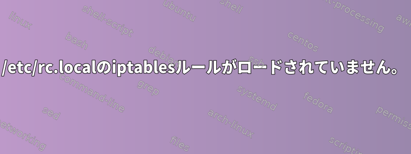 /etc/rc.localのiptablesルールがロードされていません。