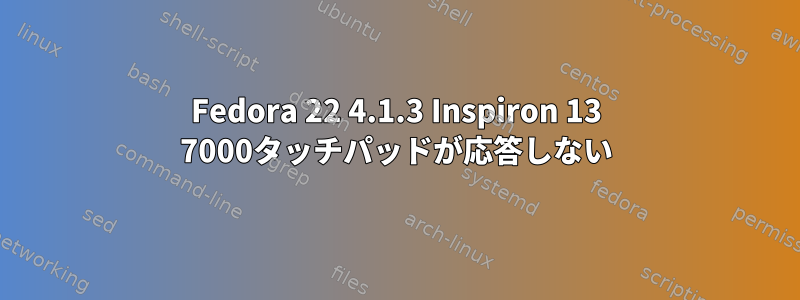 Fedora 22 4.1.3 Inspiron 13 7000タッチパッドが応答しない