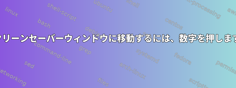 スクリーンセーバーウィンドウに移動するには、数字を押します。