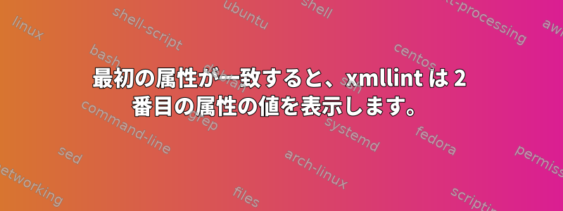 最初の属性が一致すると、xmllint は 2 番目の属性の値を表示します。