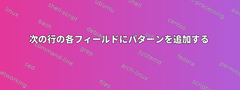 次の行の各フィールドにパターンを追加する