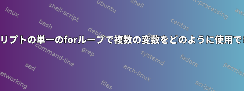 シェルスクリプトの単一のforループで複数の変数をどのように使用できますか？