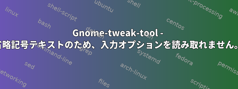 Gnome-tweak-tool - 省略記号テキストのため、入力オプションを読み取れません。